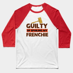 French Bulldog Lover Guilty of Spoiling My Frenchie Baseball T-Shirt